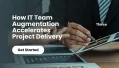 How IT Team Augmentation Accelerates Project Delivery