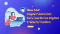 How SAP Implementation Services Drive Digital Transformation